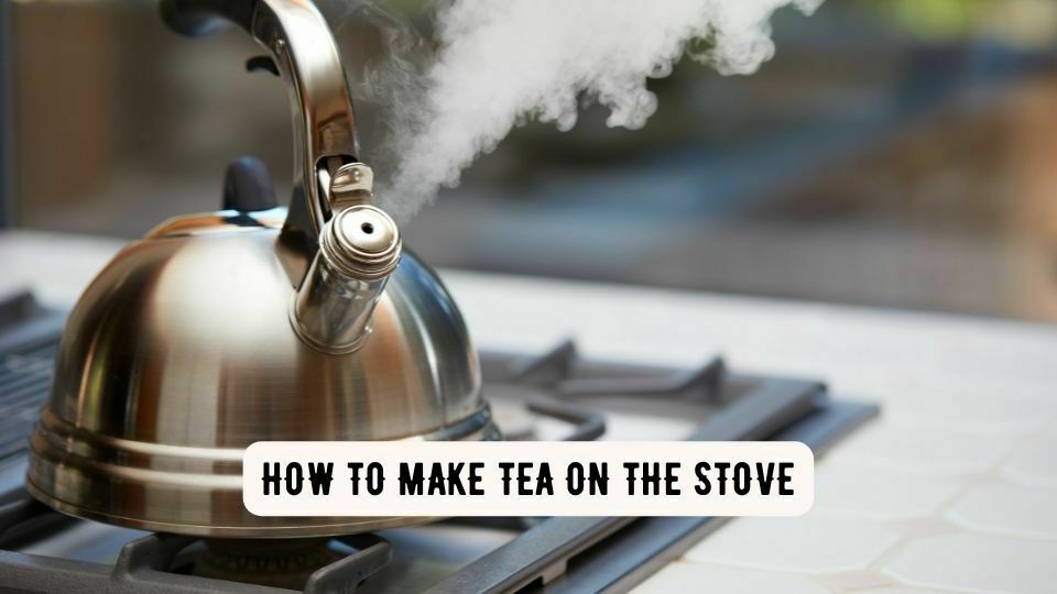 How To Make Tea On The Stove